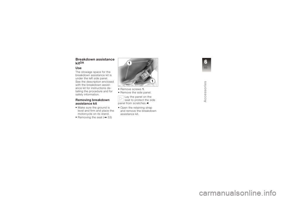 BMW MOTORRAD K 1200 S 2006  Riders Manual (in English) Breakdown assistance
kit
OA
UseThe stowage space for the
breakdown assistance kit is
under the left side panel.
See the description enclosed
with the breakdown assist-
ance kit for instructions de-
ta
