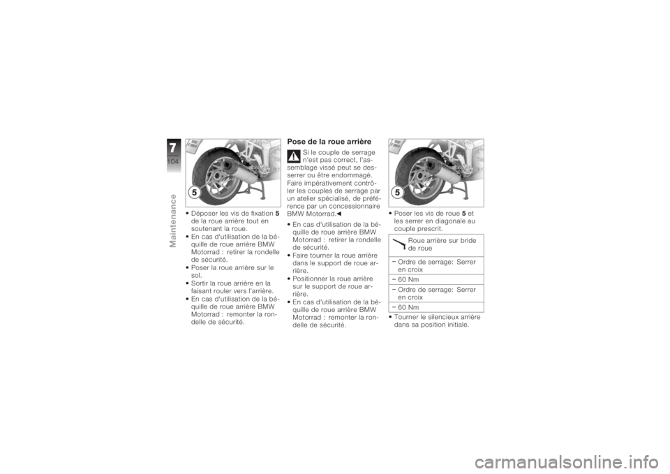 BMW MOTORRAD K 1200 S 2006 Livret de bord (in French) Déposer les vis de fixation5
de la roue arrière tout en
soutenant la roue.
En cas d'utilisation de la bé-
quille de roue arrière BMW
Motorrad : retirer la rondelle
de sécurité.
Poser la roue BMW MOTORRAD K 1200 S 2006 Livret de bord (in French) Déposer les vis de fixation5
de la roue arrière tout en
soutenant la roue.
En cas d'utilisation de la bé-
quille de roue arrière BMW
Motorrad : retirer la rondelle
de sécurité.
Poser la roue