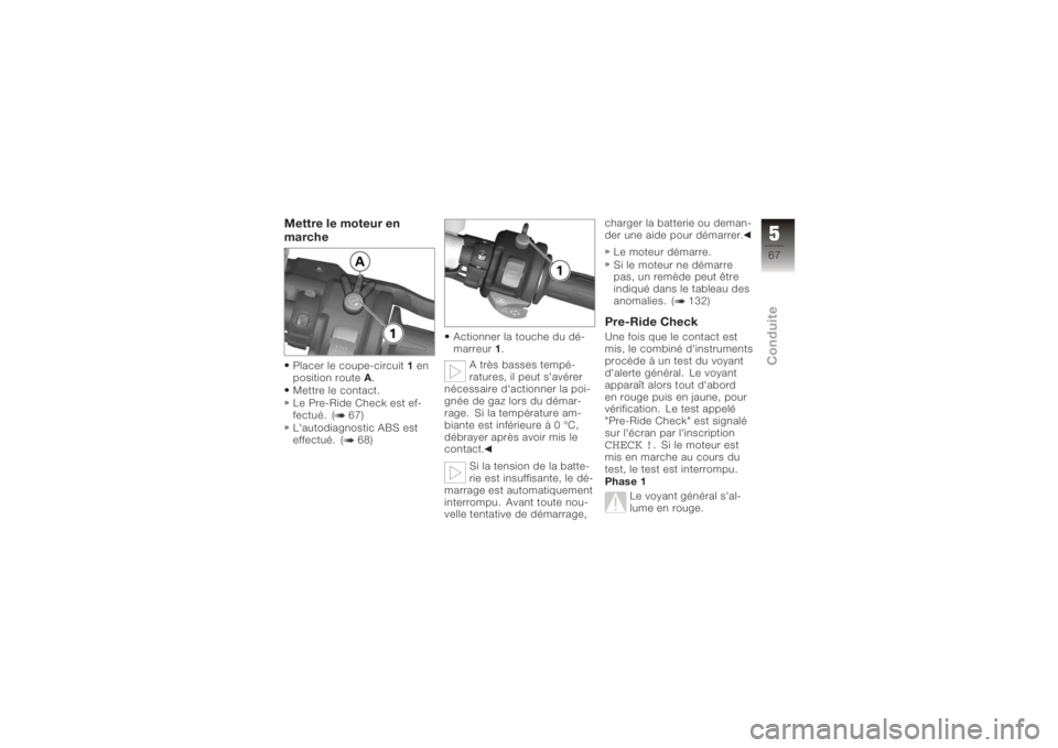 BMW MOTORRAD K 1200 S 2006 Livret de bord (in French) Mettre le moteur en
marchePlacer le coupe-circuit1en
position route A.
Mettre le contact.
Le Pre-Ride Check est ef-
fectué. ( 67)
L'autodiagnostic ABS est
effectué. ( 68) Actionner la touche du BMW MOTORRAD K 1200 S 2006 Livret de bord (in French) Mettre le moteur en
marchePlacer le coupe-circuit1en
position route A.
Mettre le contact.
Le Pre-Ride Check est ef-
fectué. ( 67)
L'autodiagnostic ABS est
effectué. ( 68) Actionner la touche du