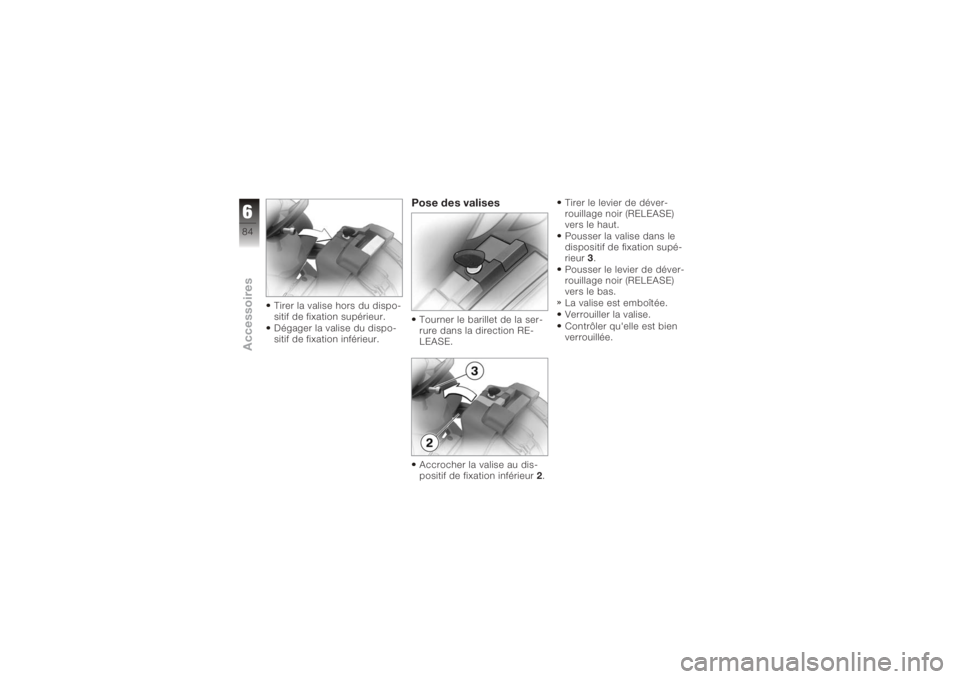 BMW MOTORRAD K 1200 S 2006  Livret de bord (in French) Tirer la valise hors du dispo-
sitif de fixation supérieur.
Dégager la valise du dispo-
sitif de fixation inférieur.
Pose des valisesTourner le barillet de la ser-
rure dans la direction RE-
LEASE.