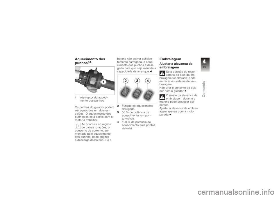 BMW MOTORRAD K 1200 S 2006  Instrukcja obsługi (in Polish) Aquecimento dos
punhos
SA
1 Interruptor do aqueci-
mento dos punhos
Os punhos do guiador podem
ser aquecidos em dois es-
calões. O aquecimento dos
punhos só está activo com o
motor a trabalhar. Ao 