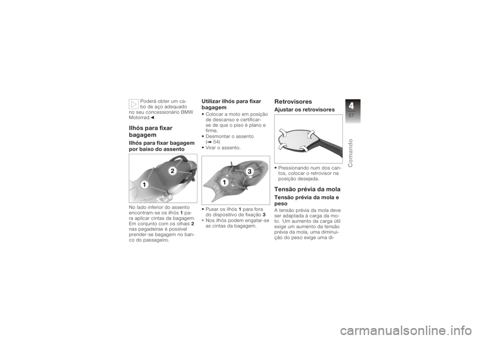 BMW MOTORRAD K 1200 S 2006  Instrukcja obsługi (in Polish) Poderá obter um ca-
bo de aço adequado
no seu concessionário BMW
Motorrad.
Ilhós para fixar
bagagemIlhós para fixar bagagem
por baixo do assentoNo lado inferior do assento
encontram-se os ilhós 