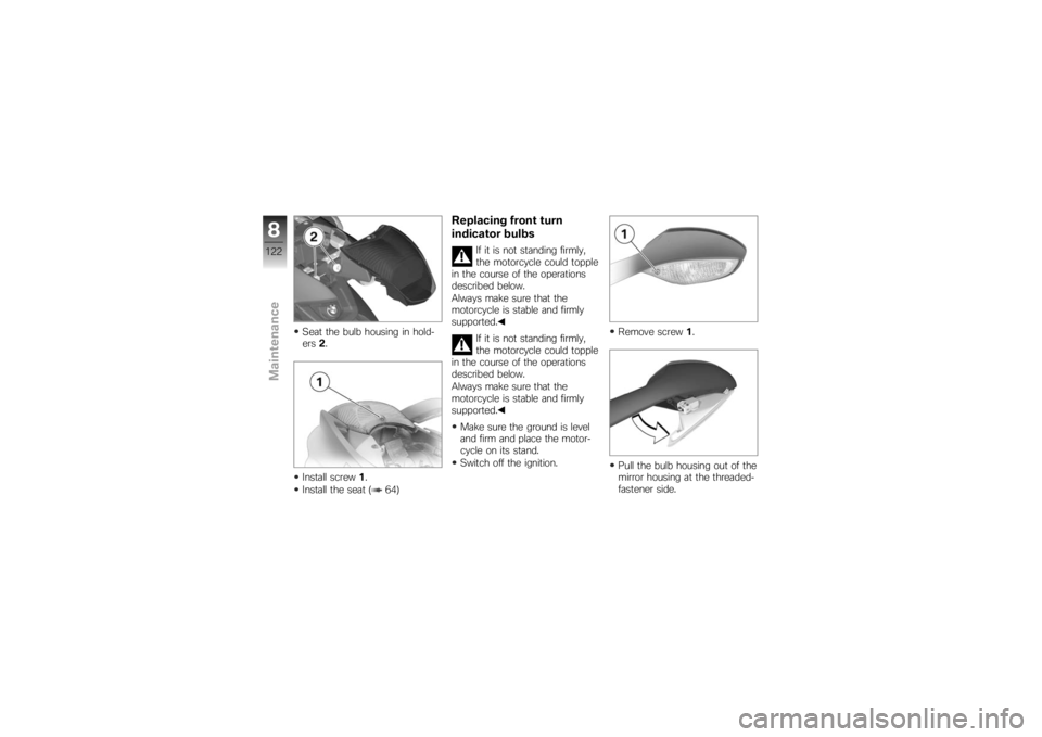 BMW MOTORRAD K 1200 S 2007  Riders Manual (in English) Seat the bulb housing in hold-
ers2.
Install screw 1.
Install the seat ( 64)
Replacing front turn
indicator bulbs
If it is not standing firmly,
the motorcycle could topple
in the course of the operati