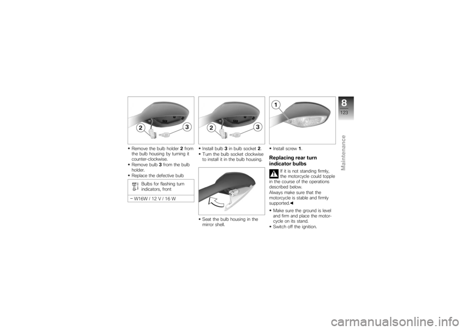 BMW MOTORRAD K 1200 S 2007  Riders Manual (in English) Remove the bulb holder2from
the bulb housing by turning it
counter-clockwise.
Remove bulb 3from the bulb
holder.
Replace the defective bulb
Bulbs for flashing turn
indicators, front
W16W / 12 V / 16 W