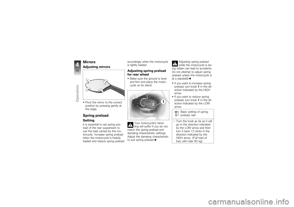 BMW MOTORRAD K 1200 S 2007  Riders Manual (in English) MirrorsAdjusting mirrorsPivot the mirror to the correct
position by pressing gently at
the edge.Spring preloadSettingIt is essential to set spring pre-
load of the rear suspension to
suit the load car