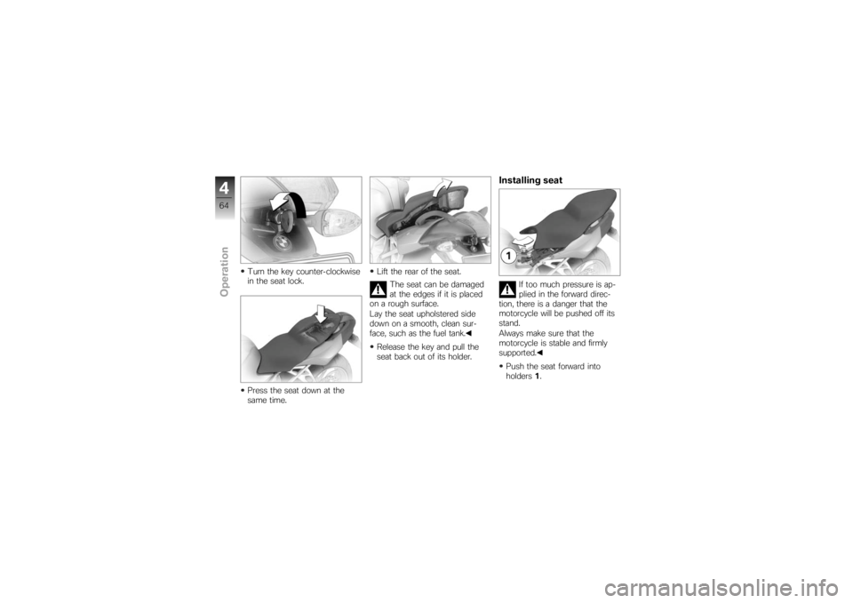 BMW MOTORRAD K 1200 S 2007  Riders Manual (in English) Turn the key counter-clockwise
in the seat lock.
Press the seat down at the
same time.Lift the rear of the seat.
The seat can be damaged
at the edges if it is placed
on a rough surface.
Lay the seat u