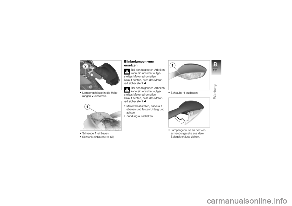 BMW MOTORRAD K 1200 S 2007  Betriebsanleitung (in German) Lampengehäuse in die Halte-
rungen2einsetzen.
Schraube 1einbauen.
Sitzbank einbauen ( 67)
Blinkerlampen vorn
ersetzen
Bei den folgenden Arbeiten
kann ein unsicher aufge-
stelltes Motorrad umfallen.
D