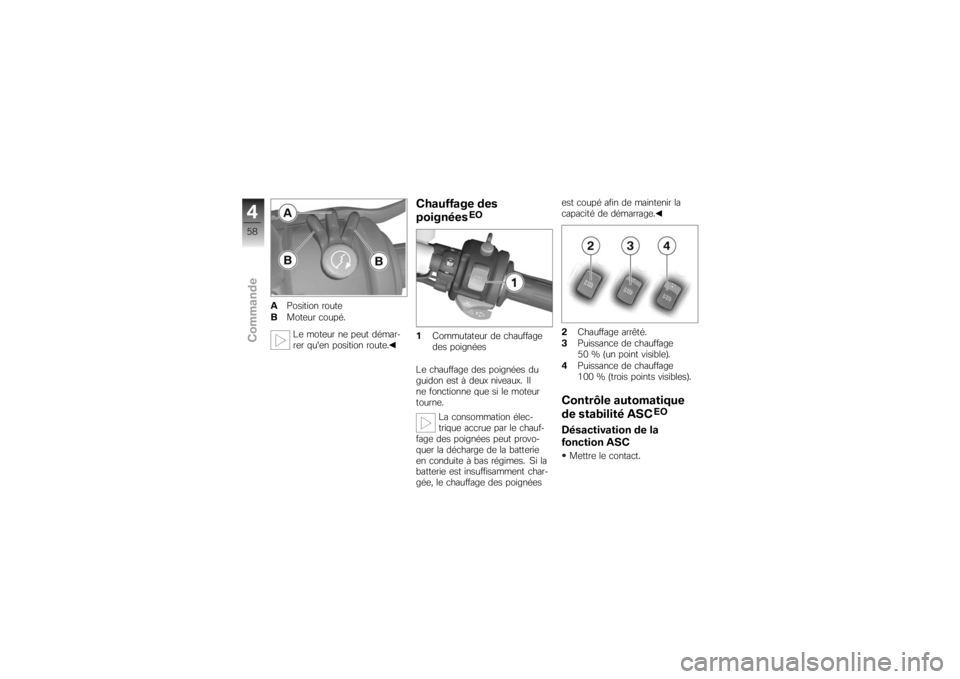 BMW MOTORRAD K 1200 S 2007  Livret de bord (in French) APosition route
B Moteur coupé.
Le moteur ne peut démar-
rer quen position route.
Chauffage des
poignées
EO
1 Commutateur de chauffage
des poignées
Le chauffage des poignées du
guidon est à deu