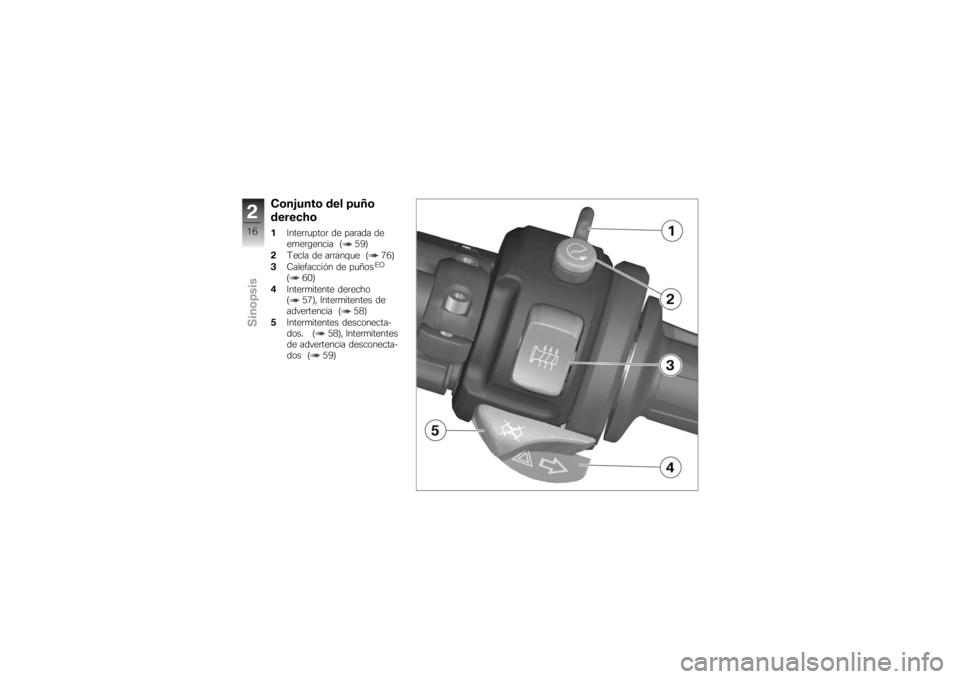 BMW MOTORRAD K 1200 S 2007  Manual de instrucciones (in Spanish) Conjunto del puño
derecho1Interruptor de parada de
emergencia ( 59)
2 Tecla de arranque ( 76)
3 Calefacción de puños
EO
( 60)
4 Intermitente derecho
( 57), Intermitentes de
advertencia ( 58)
5 Inte