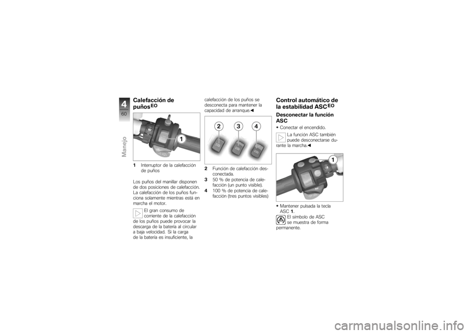 BMW MOTORRAD K 1200 S 2007  Manual de instrucciones (in Spanish) Calefacción de
puños
EO
1 Interruptor de la calefacción
de puños
Los puños del manillar disponen
de dos posiciones de calefacción.
La calefacción de los puños fun-
ciona solamente mientras est