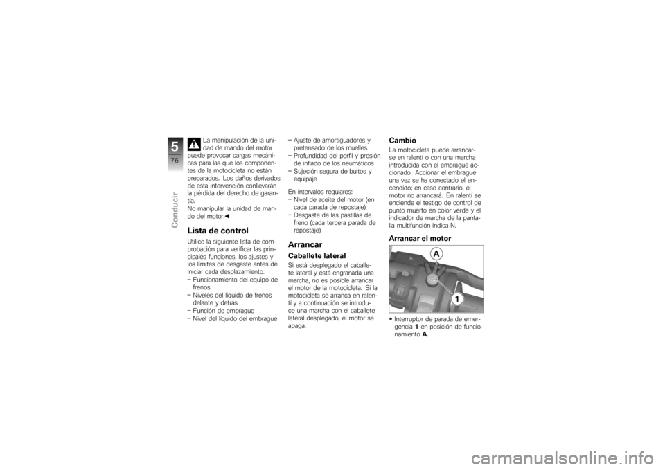 BMW MOTORRAD K 1200 S 2007  Manual de instrucciones (in Spanish) La manipulación de la uni-
dad de mando del motor
puede provocar cargas mecáni-
cas para las que los componen-
tes de la motocicleta no están
preparados. Los daños derivados
de esta intervención 