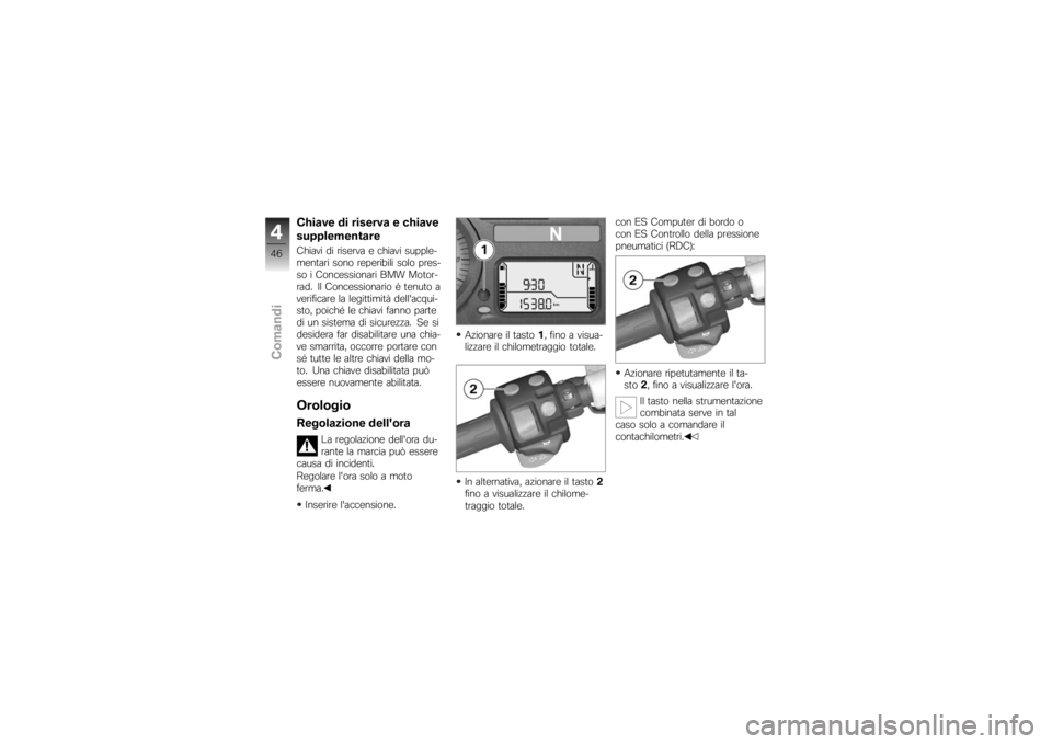 BMW MOTORRAD K 1200 S 2007 Libretto di uso e manutenzione (in Italian) Chiave di riserva e chiave
supplementareChiavi di riserva e chiavi supple-
mentari sono reperibili solo pres-
so i Concessionari BMW Motor-
rad. Il Concessionario è tenuto a
verificare la legittimit BMW MOTORRAD K 1200 S 2007 Libretto di uso e manutenzione (in Italian) Chiave di riserva e chiave
supplementareChiavi di riserva e chiavi supple-
mentari sono reperibili solo pres-
so i Concessionari BMW Motor-
rad. Il Concessionario è tenuto a
verificare la legittimit