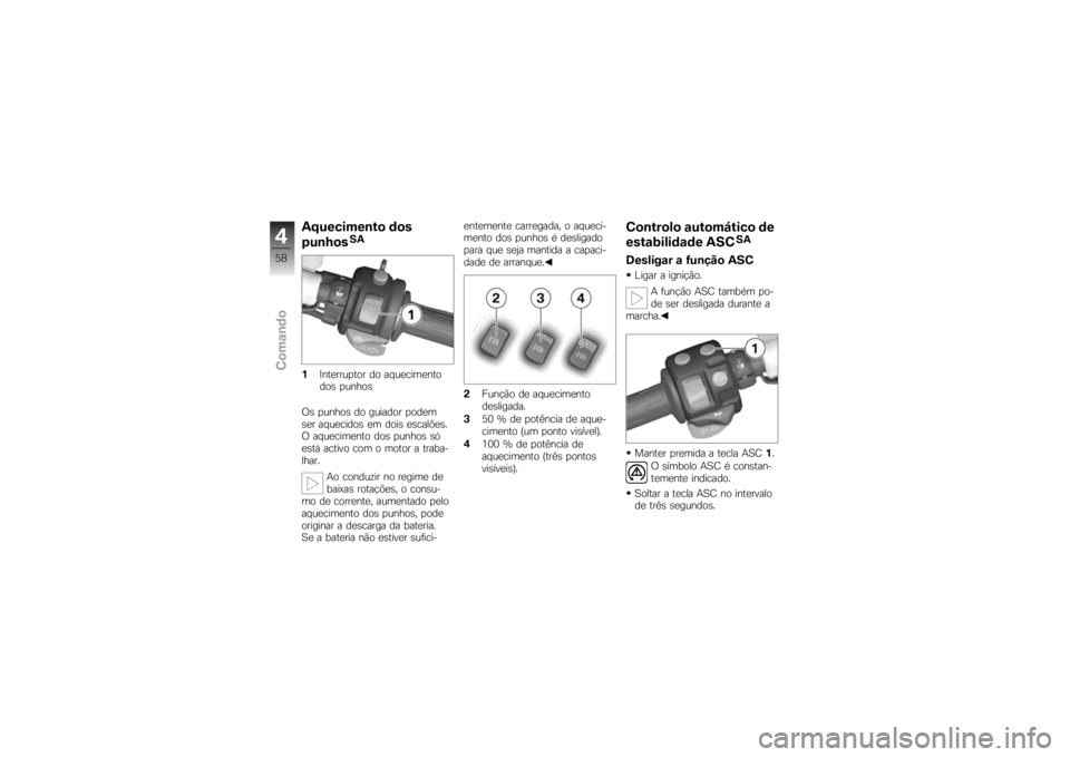 BMW MOTORRAD K 1200 S 2007  Instrukcja obsługi (in Polish) Aquecimento dos
punhos
SA
1 Interruptor do aquecimento
dos punhos
Os punhos do guiador podem
ser aquecidos em dois escalões.
O aquecimento dos punhos só
está activo com o motor a traba-
lhar. Ao co