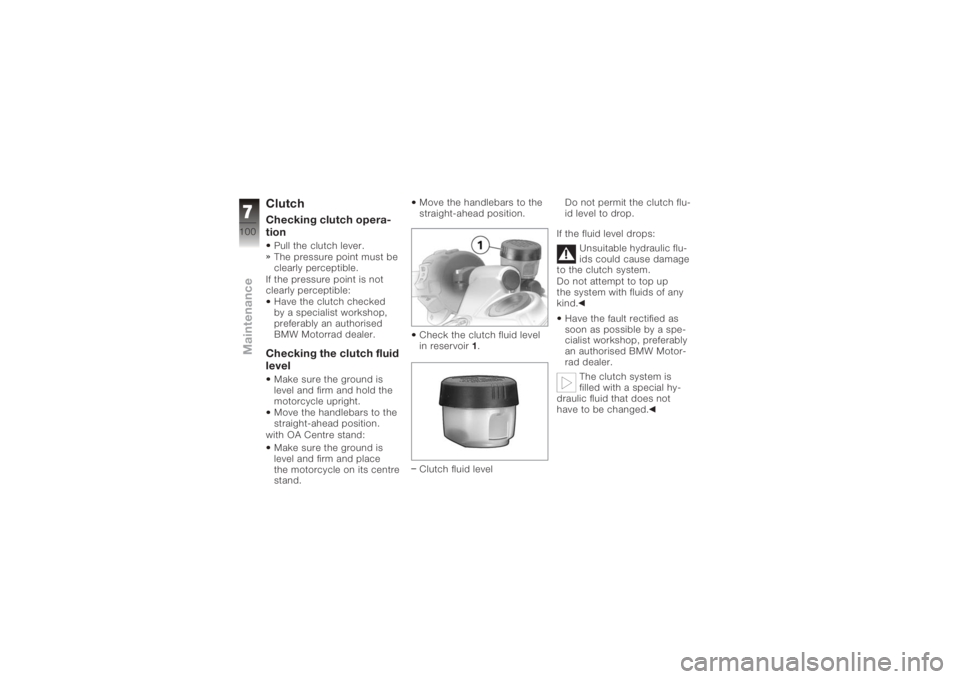 BMW MOTORRAD K 1200 S 2005 Riders Manual (in English) ClutchChecking clutch opera-
tionPull the clutch lever.
The pressure point must be
clearly perceptible.
If the pressure point is not
clearly perceptible: Have the clutch checked
by a specialist worksh BMW MOTORRAD K 1200 S 2005 Riders Manual (in English) ClutchChecking clutch opera-
tionPull the clutch lever.
The pressure point must be
clearly perceptible.
If the pressure point is not
clearly perceptible: Have the clutch checked
by a specialist worksh