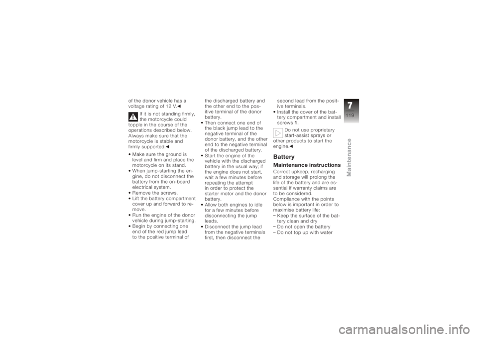 BMW MOTORRAD K 1200 S 2005  Riders Manual (in English) of the donor vehicle has a
voltage rating of 12 V.If it is not standing firmly,
the motorcycle could
topple in the course of the
operations described below.
Always make sure that the
motorcycle is sta