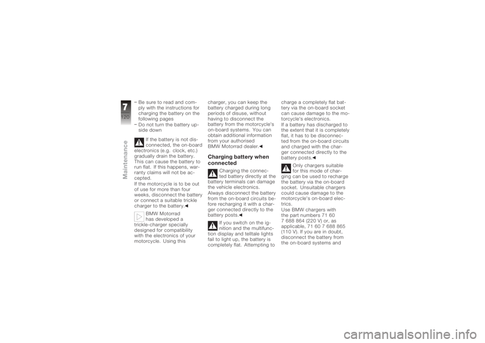 BMW MOTORRAD K 1200 S 2005  Riders Manual (in English) Be sure to read and com-
ply with the instructions for
charging the battery on the
following pages
Do not turn the battery up-
side downIf the battery is not dis-
connected, the on-board
electronics (