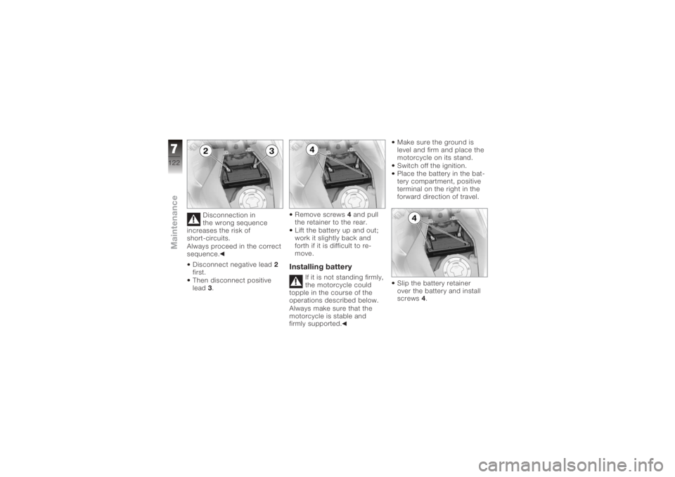 BMW MOTORRAD K 1200 S 2005  Riders Manual (in English) Disconnection in
the wrong sequence
increases the risk of
short-circuits.
Always proceed in the correct
sequence.
Disconnect negative lead 2
first.
Then disconnect positive
lead 3. Remove screws
4and 