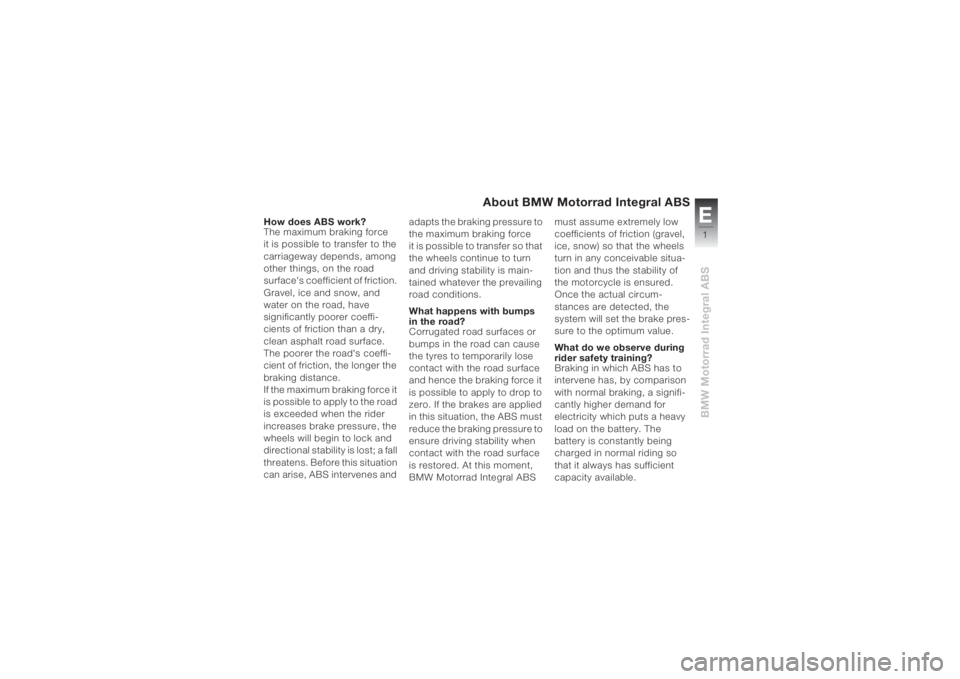 BMW MOTORRAD K 1200 S 2005 Riders Manual (in English) E1BMW Motorrad Integral ABS
About BMW Motorrad Integral ABS
How does ABS work?
The maximum braking force
it is possible to transfer to the
carriageway depends, among
other things, on the road
surf BMW MOTORRAD K 1200 S 2005 Riders Manual (in English) E1BMW Motorrad Integral ABS
About BMW Motorrad Integral ABS
How does ABS work?
The maximum braking force
it is possible to transfer to the
carriageway depends, among
other things, on the road
surf