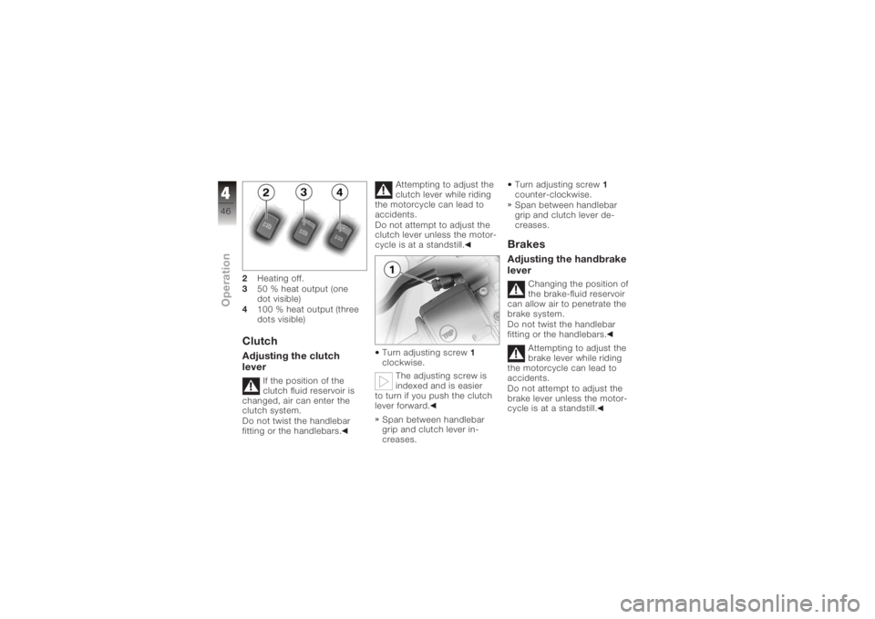 BMW MOTORRAD K 1200 S 2005 Riders Manual (in English) 2Heating off.
3 50 % heat output (one
dot visible)
4 100 % heat output (three
dots visible)ClutchAdjusting the clutch
lever
If the position of the
clutch fluid reservoir is
changed, air can enter the
BMW MOTORRAD K 1200 S 2005 Riders Manual (in English) 2Heating off.
3 50 % heat output (one
dot visible)
4 100 % heat output (three
dots visible)ClutchAdjusting the clutch
lever
If the position of the
clutch fluid reservoir is
changed, air can enter the