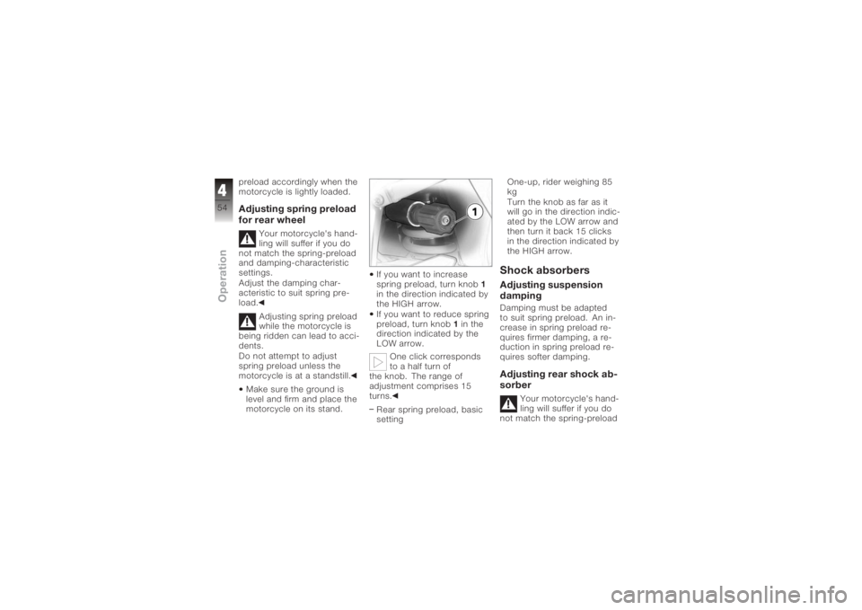 BMW MOTORRAD K 1200 S 2005 Riders Manual (in English) preload accordingly when the
motorcycle is lightly loaded.Adjusting spring preload
for rear wheel
Your motorcycle's hand-
ling will suffer if you do
not match the spring-preload
and damping-charac BMW MOTORRAD K 1200 S 2005 Riders Manual (in English) preload accordingly when the
motorcycle is lightly loaded.Adjusting spring preload
for rear wheel
Your motorcycle's hand-
ling will suffer if you do
not match the spring-preload
and damping-charac