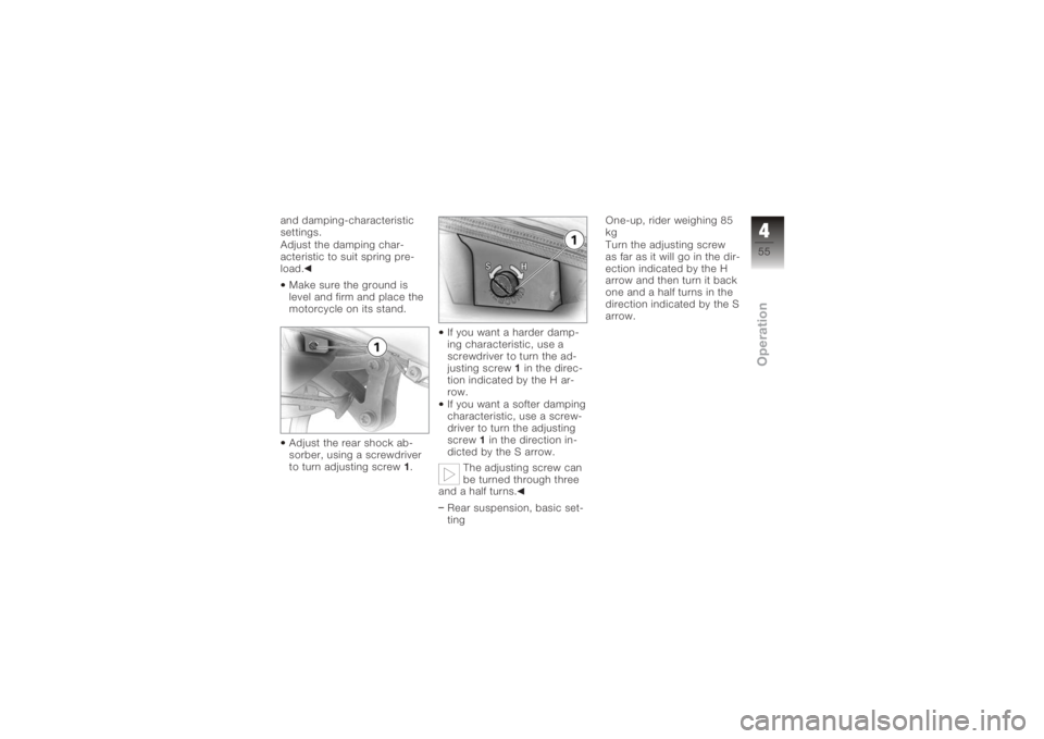 BMW MOTORRAD K 1200 S 2005  Riders Manual (in English) and damping-characteristic
settings.
Adjust the damping char-
acteristic to suit spring pre-
load.Make sure the ground is
level and firm and place the
motorcycle on its stand.
Adjust the rear shock ab