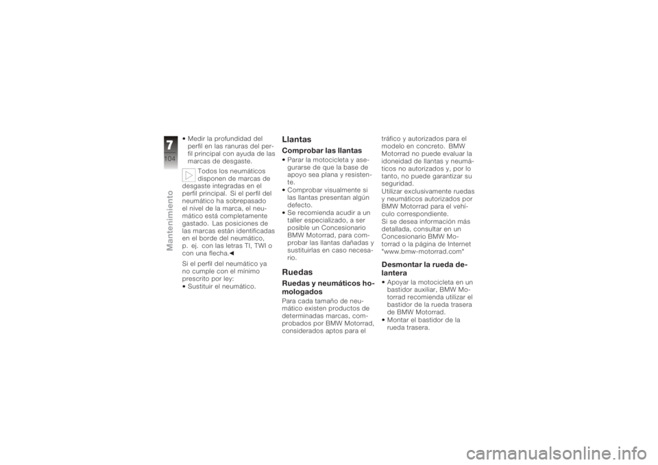 BMW MOTORRAD K 1200 S 2005  Manual de instrucciones (in Spanish) Medir la profundidad del
perfil en las ranuras del per-
fil principal con ayuda de las
marcas de desgaste.Todos los neumáticos
disponen de marcas de
desgaste integradas en el
perfil principal. Si el 