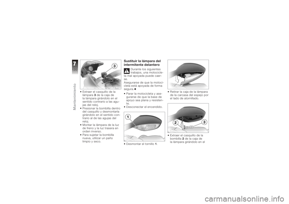 BMW MOTORRAD K 1200 S 2005  Manual de instrucciones (in Spanish) Extraer el casquillo de la
lámpara3de la caja de
la lámpara girándolo en el
sentido contrario a las agu-
jas del reloj.
Presionar la bombilla dentro
del casquillo y desmontarla
girándolo en el sen