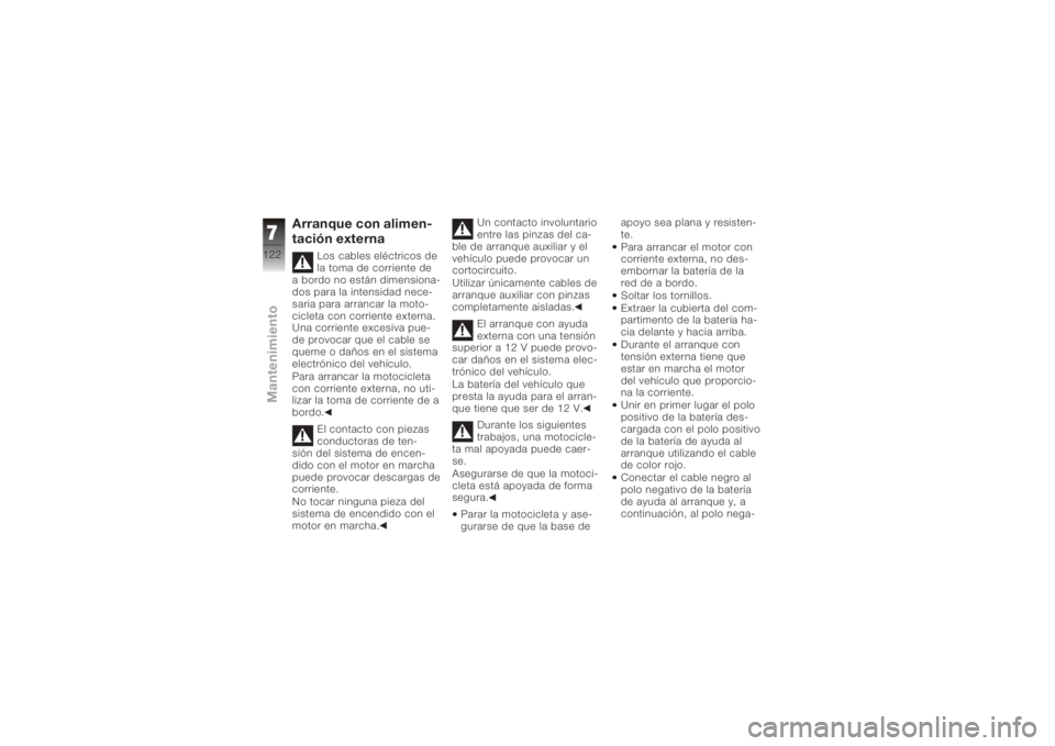 BMW MOTORRAD K 1200 S 2005  Manual de instrucciones (in Spanish) Arranque con alimen-
tación externa
Los cables eléctricos de
la toma de corriente de
a bordo no están dimensiona-
dos para la intensidad nece-
saria para arrancar la moto-
cicleta con corriente ext