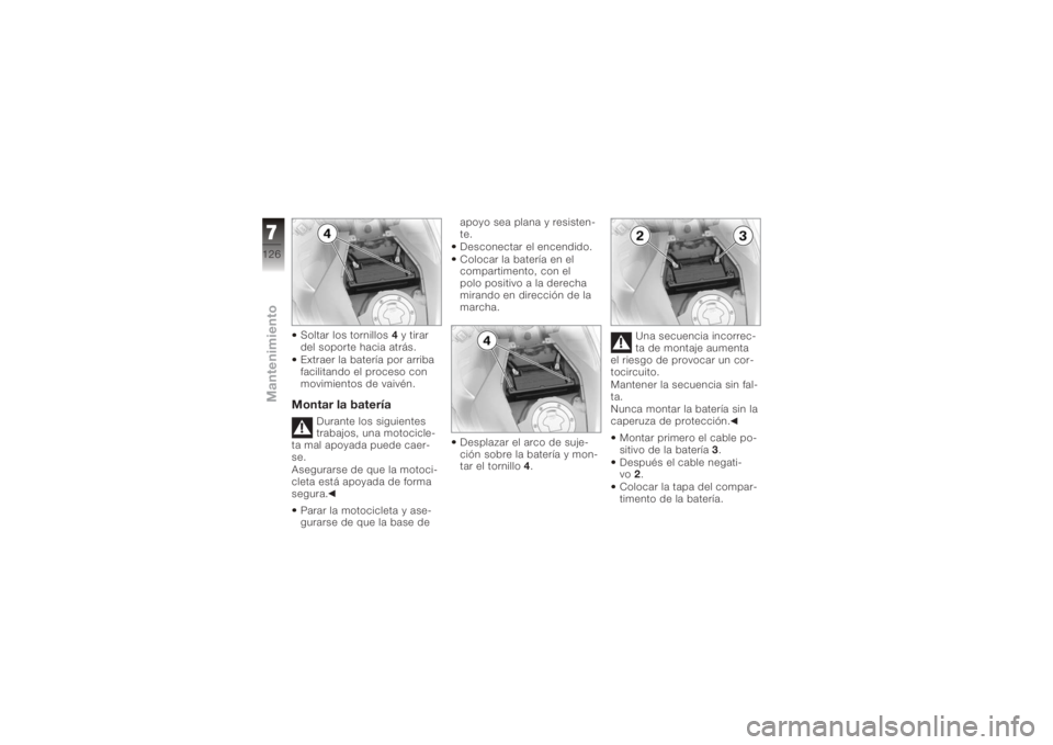 BMW MOTORRAD K 1200 S 2005  Manual de instrucciones (in Spanish) Soltar los tornillos4y tirar
del soporte hacia atrás.
Extraer la batería por arriba
facilitando el proceso con
movimientos de vaivén.Montar la batería
Durante los siguientes
trabajos, una motocicl