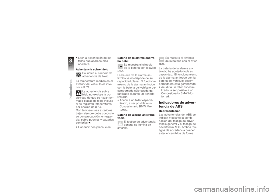 BMW MOTORRAD K 1200 S 2005 Manual de instrucciones (in Spanish) Leer la descripción de los
fallos que aparece más
adelante.
Advertencia sobre hielo Se indica el símbolo de
advertencia de hielo.
La temperatura medida en el
exterior del vehículo es infe-
rior a BMW MOTORRAD K 1200 S 2005 Manual de instrucciones (in Spanish) Leer la descripción de los
fallos que aparece más
adelante.
Advertencia sobre hielo Se indica el símbolo de
advertencia de hielo.
La temperatura medida en el
exterior del vehículo es infe-
rior a