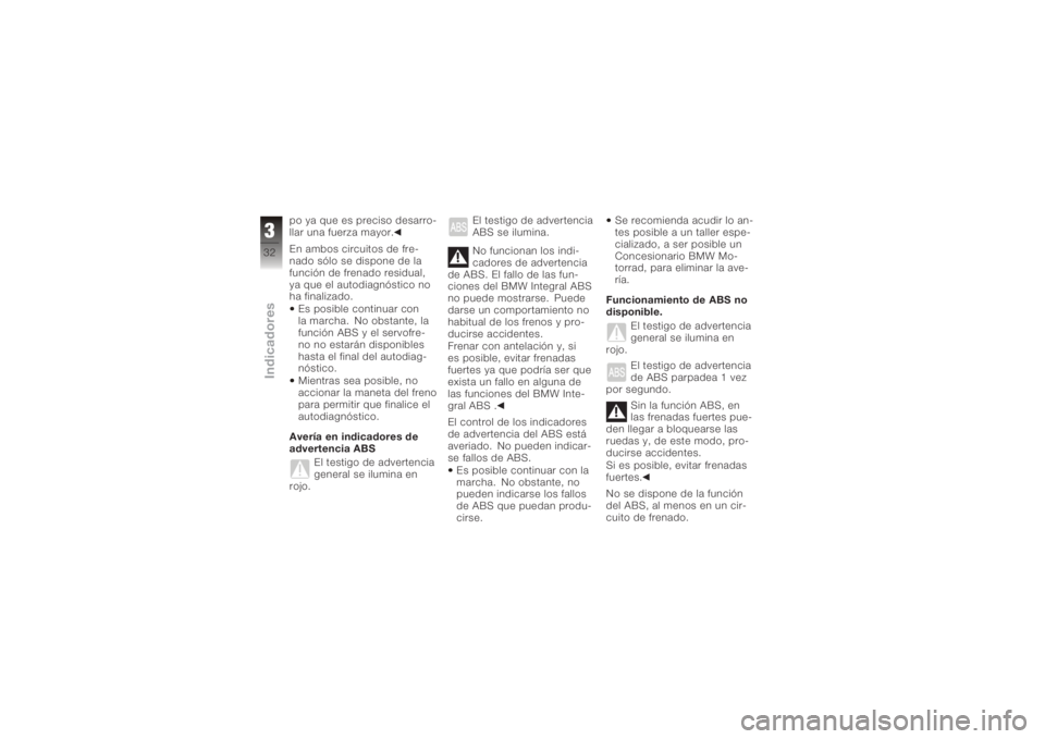 BMW MOTORRAD K 1200 S 2005 Manual de instrucciones (in Spanish) po ya que es preciso desarro-
llar una fuerza mayor.
En ambos circuitos de fre-
nado sólo se dispone de la
función de frenado residual,
ya que el autodiagnóstico no
ha finalizado.Es posible continu BMW MOTORRAD K 1200 S 2005 Manual de instrucciones (in Spanish) po ya que es preciso desarro-
llar una fuerza mayor.
En ambos circuitos de fre-
nado sólo se dispone de la
función de frenado residual,
ya que el autodiagnóstico no
ha finalizado.Es posible continu