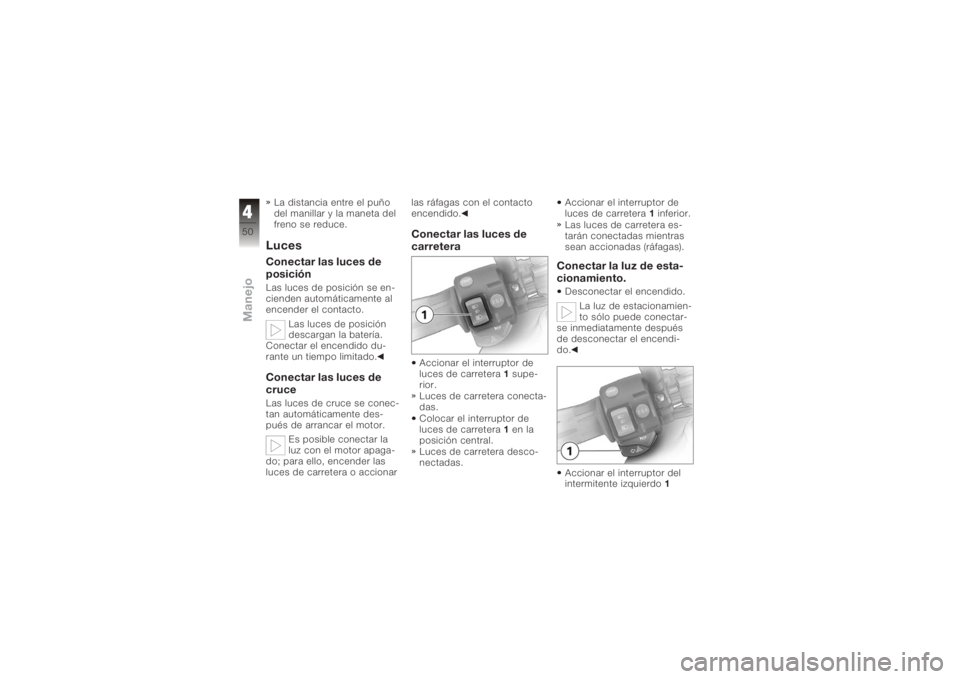 BMW MOTORRAD K 1200 S 2005 Manual de instrucciones (in Spanish) La distancia entre el puño
del manillar y la maneta del
freno se reduce.LucesConectar las luces de
posiciónLas luces de posición se en-
cienden automáticamente al
encender el contacto.Las luces de BMW MOTORRAD K 1200 S 2005 Manual de instrucciones (in Spanish) La distancia entre el puño
del manillar y la maneta del
freno se reduce.LucesConectar las luces de
posiciónLas luces de posición se en-
cienden automáticamente al
encender el contacto.Las luces de