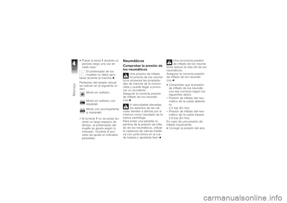 BMW MOTORRAD K 1200 S 2005 Manual de instrucciones (in Spanish) Pulsar la tecla1durante un
periodo largo una vez en
cada caso.
El pretensado de los
muelles no debe ajus-
tarse durante la marcha.
Partiendo del estado actual,
se indican en el siguiente or-
den:
Modo BMW MOTORRAD K 1200 S 2005 Manual de instrucciones (in Spanish) Pulsar la tecla1durante un
periodo largo una vez en
cada caso.
El pretensado de los
muelles no debe ajus-
tarse durante la marcha.
Partiendo del estado actual,
se indican en el siguiente or-
den:
Modo