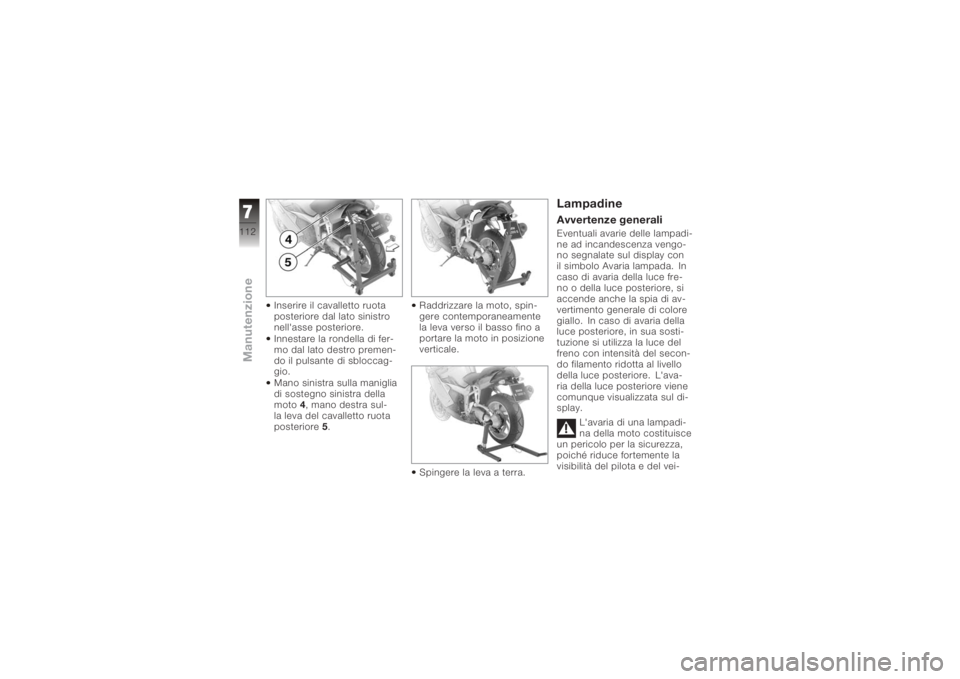 BMW MOTORRAD K 1200 S 2005 Libretto di uso e manutenzione (in Italian) Inserire il cavalletto ruota
posteriore dal lato sinistro
nell'asse posteriore.
Innestare la rondella di fer-
mo dal lato destro premen-
do il pulsante di sbloccag-
gio.
Mano sinistra sulla manigl BMW MOTORRAD K 1200 S 2005 Libretto di uso e manutenzione (in Italian) Inserire il cavalletto ruota
posteriore dal lato sinistro
nell'asse posteriore.
Innestare la rondella di fer-
mo dal lato destro premen-
do il pulsante di sbloccag-
gio.
Mano sinistra sulla manigl