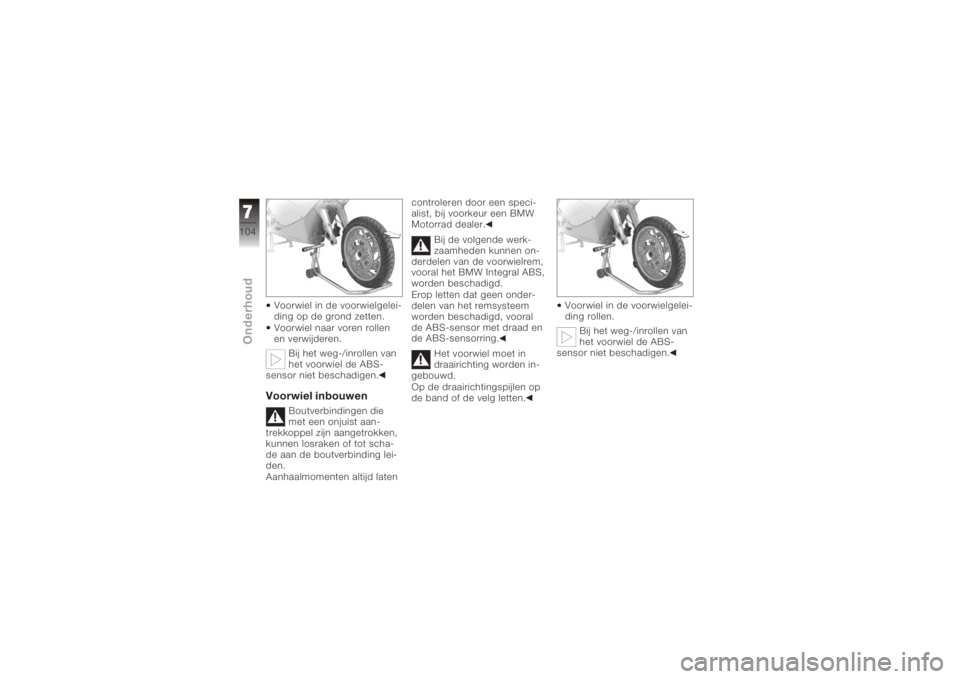 BMW MOTORRAD K 1200 S 2005  Handleiding (in Dutch) Voorwiel in de voorwielgelei-
ding op de grond zetten.
Voorwiel naar voren rollen
en verwijderen.Bij het weg-/inrollen van
het voorwiel de ABS-
sensor niet beschadigen.Voorwiel inbouwen
Boutverbinding