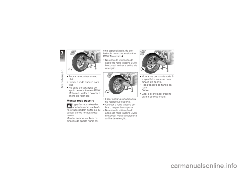 BMW MOTORRAD K 1200 S 2005  Instrukcja obsługi (in Polish) Pousar a roda traseira no
chão.
Retirar a roda traseira para
trás
No caso de utilização do
apoio de roda traseira BMW
Motorrad: voltar a colocar a
anilha de retenção.Montar roda traseira
Ligaç