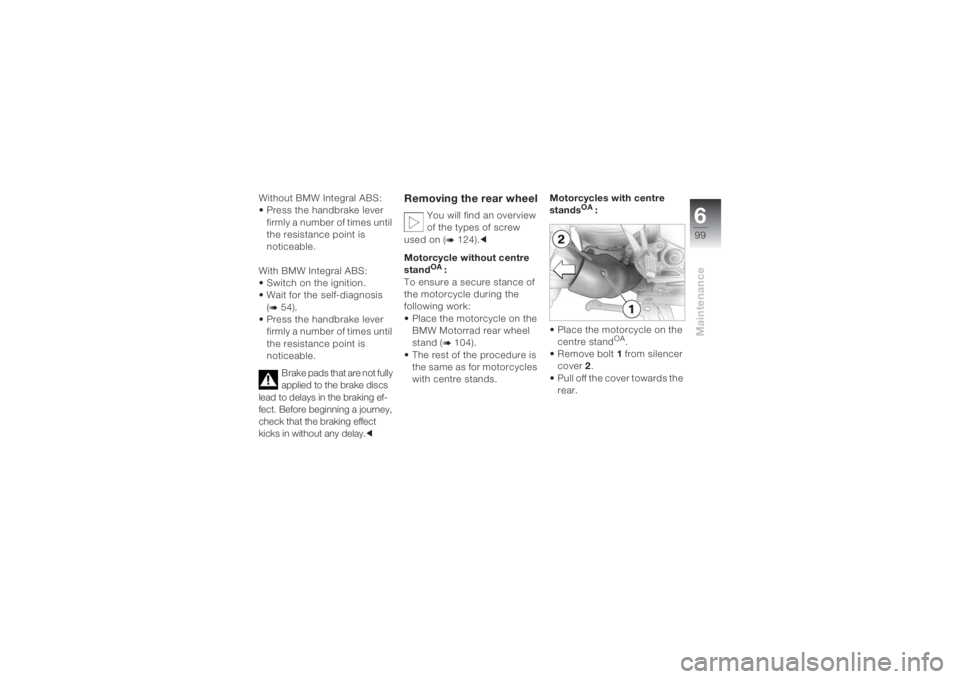 BMW MOTORRAD K 1200 S 2004  Riders Manual (in English) 699Maintenance
Without BMW Integral ABS:
• Press the handbrake lever 
firmly a number of times until 
the resistance point is 
noticeable.
With BMW Integral ABS:
• Switch on the ignition.
• Wait