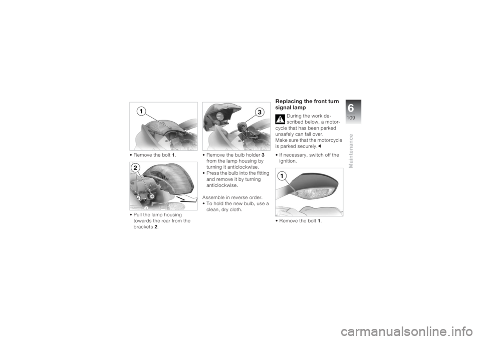 BMW MOTORRAD K 1200 S 2004  Riders Manual (in English) 6109
Maintenance
• Remove the bolt 1.
• Pull the lamp housing 
towards the rear from the 
brackets 2.• Remove the bulb holder 3
from the lamp housing by 
turning it anticlockwise.
• Press the 