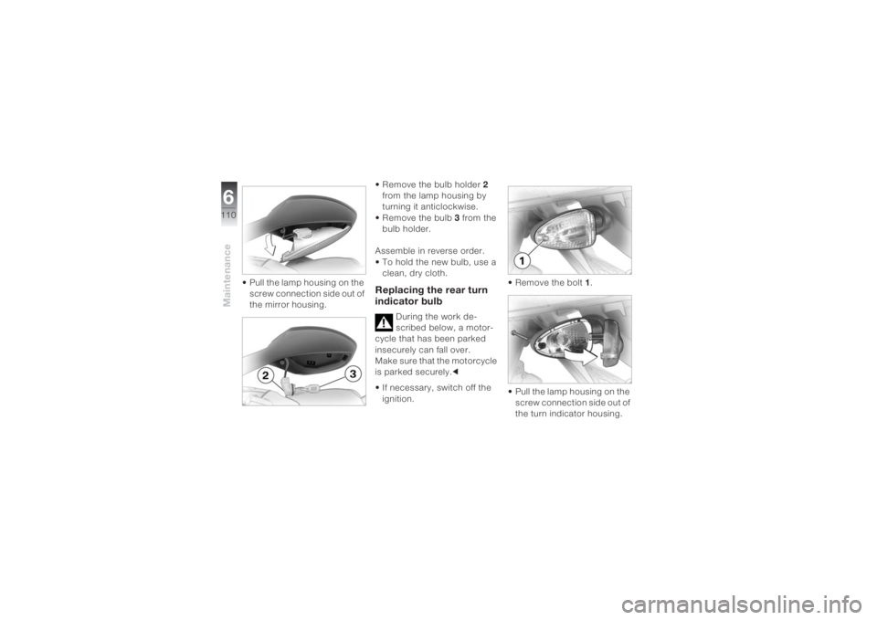 BMW MOTORRAD K 1200 S 2004  Riders Manual (in English) Maintenance6110
• Pull the lamp housing on the 
screw connection side out of 
the mirror housing.• Remove the bulb holder 2  
from the lamp housing by 
turning it anticlockwise.
• Remove the bul