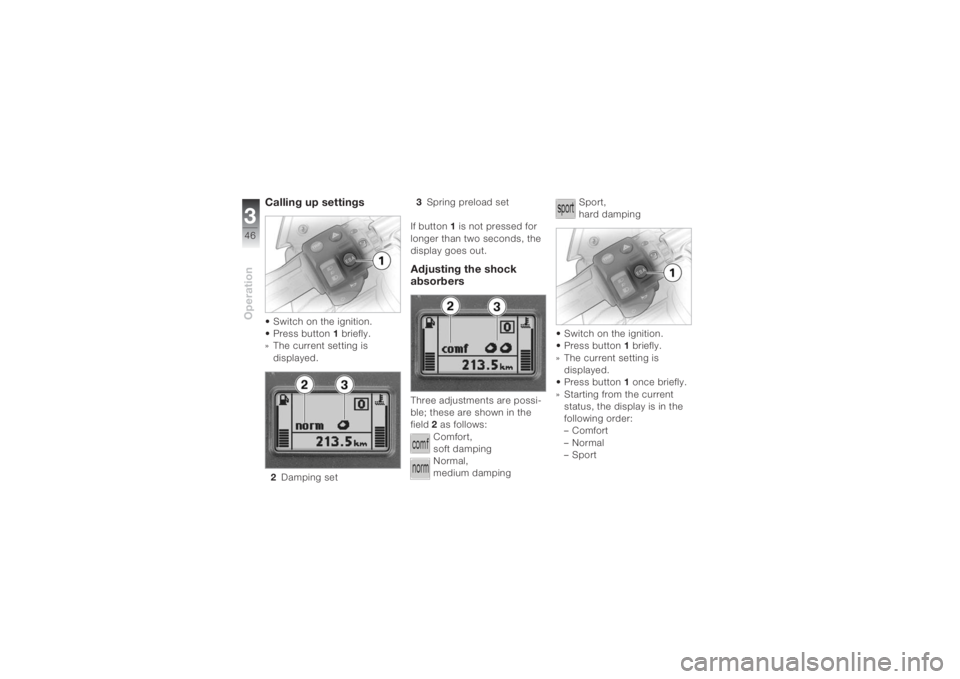 BMW MOTORRAD K 1200 S 2004  Riders Manual (in English) Operation346
Calling up settings• Switch on the ignition.
• Press button1 briefly.
» The current setting is 
displayed.
2Damping set3Spring preload set
If button 1 is not pressed for 
longer than