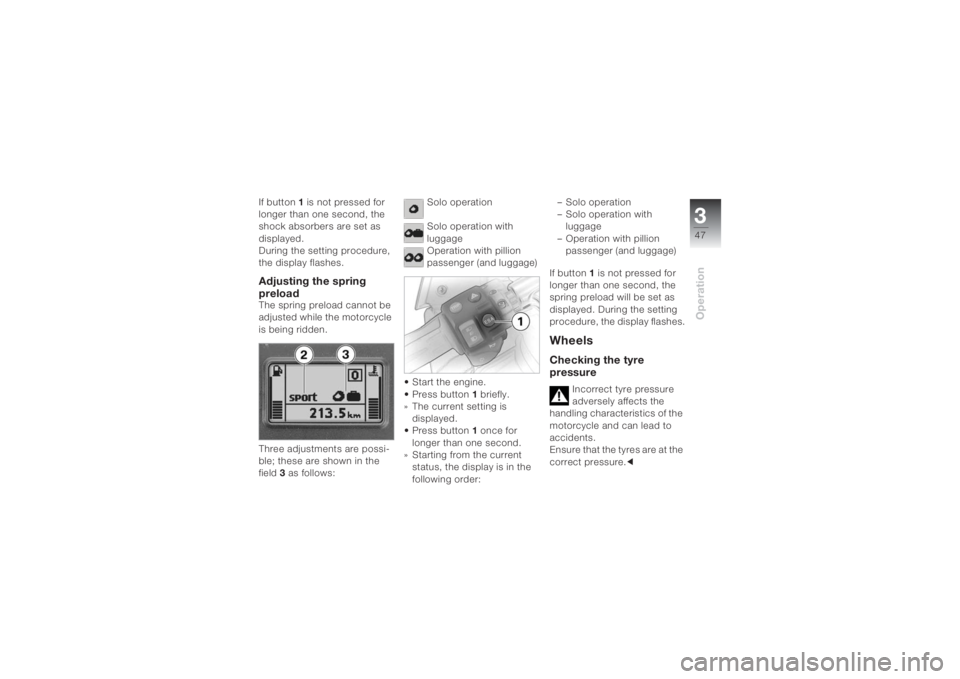 BMW MOTORRAD K 1200 S 2004  Riders Manual (in English) 347Operation
If button1 is not pressed for 
longer than one second, the 
shock absorbers are set as 
displayed. 
During the setting procedure, 
the display flashes.Adjusting the spring 
preloadThe spr