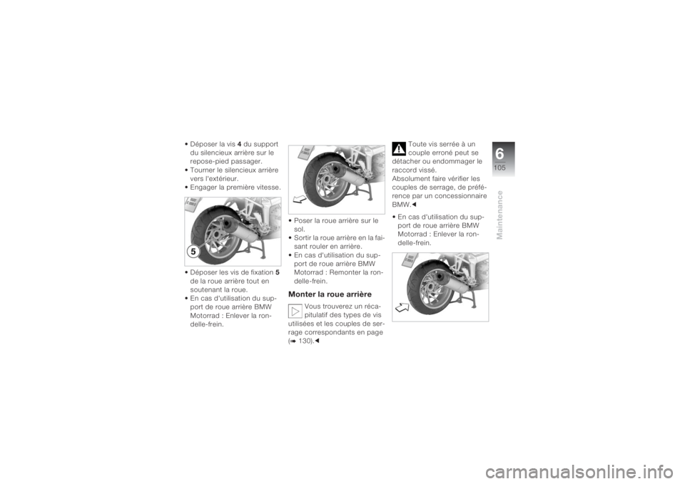 BMW MOTORRAD K 1200 S 2004  Livret de bord (in French) 6105
Maintenance
• Déposer la vis 4 du support 
du silencieux arrière sur le 
repose-pied passager.
• Tourner le silencieux arrière 
vers l'extérieur. 
• Engager la première vitesse.
