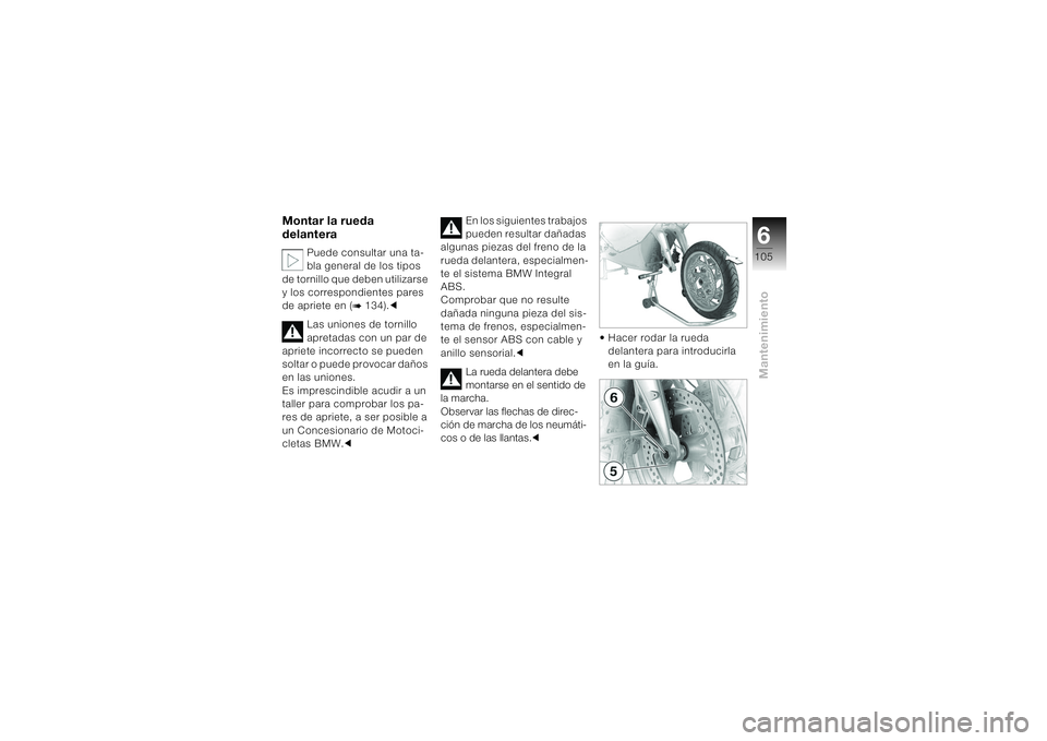 BMW MOTORRAD K 1200 S 2004  Manual de instrucciones (in Spanish) 6105
Mantenimiento
Montar la rueda 
delantera
Puede consultar una ta-
bla general de los tipos 
de tornillo que deben utilizarse 
y los correspondientes pares 
de apriete en (
b 134).c
Las uniones de 