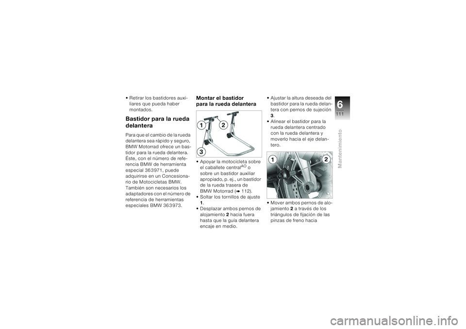BMW MOTORRAD K 1200 S 2004 Manual de instrucciones (in Spanish) 6111
Mantenimiento
• Retirar los bastidores auxi-
liares que pueda haber
montados.Bastidor para la rueda
delanteraPara que el cambio de la rueda
delantera sea rápido y seguro,
BMW Motorrad ofre BMW MOTORRAD K 1200 S 2004 Manual de instrucciones (in Spanish) 6111
Mantenimiento
• Retirar los bastidores auxi-
liares que pueda haber
montados.Bastidor para la rueda
delanteraPara que el cambio de la rueda
delantera sea rápido y seguro,
BMW Motorrad ofre