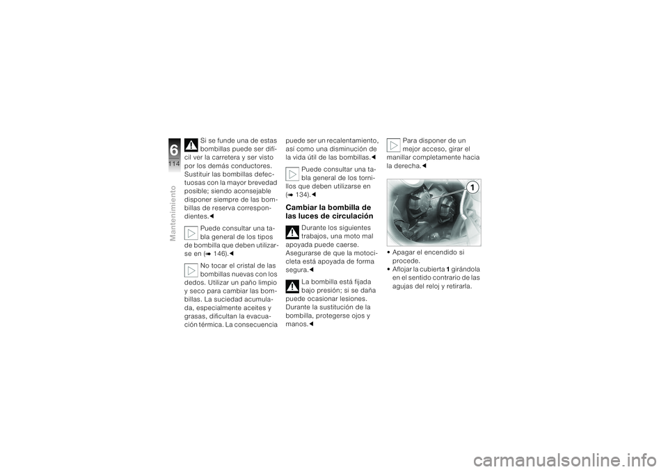 BMW MOTORRAD K 1200 S 2004 Manual de instrucciones (in Spanish) Mantenimiento6114
Si se funde una de estas
bombillas puede ser difí-
cil ver la carretera y ser visto
por los demás conductores.
Sustituir las bombillas defec-
tuosas con la mayor brevedad
posibl BMW MOTORRAD K 1200 S 2004 Manual de instrucciones (in Spanish) Mantenimiento6114
Si se funde una de estas
bombillas puede ser difí-
cil ver la carretera y ser visto
por los demás conductores.
Sustituir las bombillas defec-
tuosas con la mayor brevedad
posibl
