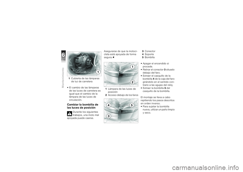 BMW MOTORRAD K 1200 S 2004  Manual de instrucciones (in Spanish) Mantenimiento6116
1Cubierta de las lámparas 
de luz de carretera
• El cambio de las lámparas 
de las luces de carretera es 
igual que el cambio de la 
lámpara de las luces de 
circulación.Cambia