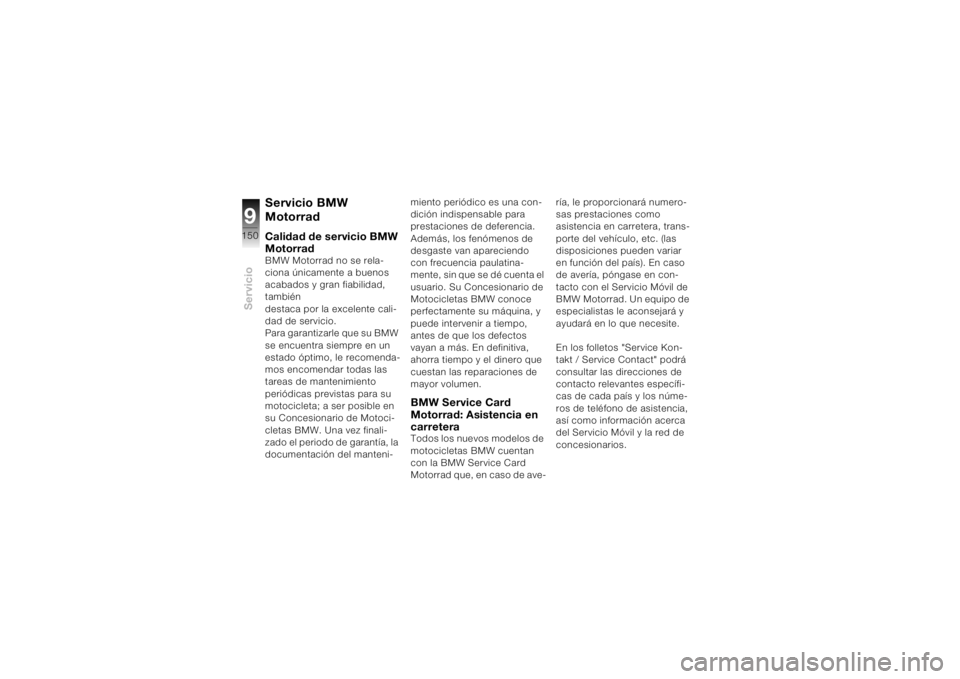 BMW MOTORRAD K 1200 S 2004  Manual de instrucciones (in Spanish) Servicio9150
Servicio BMW 
MotorradCalidad de servicio BMW 
MotorradBMW Motorrad no se rela-
ciona únicamente a buenos 
acabados y gran fiabilidad, 
también 
destaca por la excelente cali-
dad de se