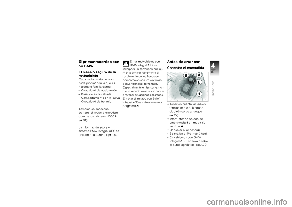 BMW MOTORRAD K 1200 S 2004 Manual de instrucciones (in Spanish) 457Conducir
El primer recorrido con
su BMWEl manejo seguro de la
motocicletaCada motocicleta tiene su
"vida propia" con la que es
necesario familiarizarse:
– Capacidad de aceleración
BMW MOTORRAD K 1200 S 2004 Manual de instrucciones (in Spanish) 457Conducir
El primer recorrido con
su BMWEl manejo seguro de la
motocicletaCada motocicleta tiene su
"vida propia" con la que es
necesario familiarizarse:
– Capacidad de aceleración