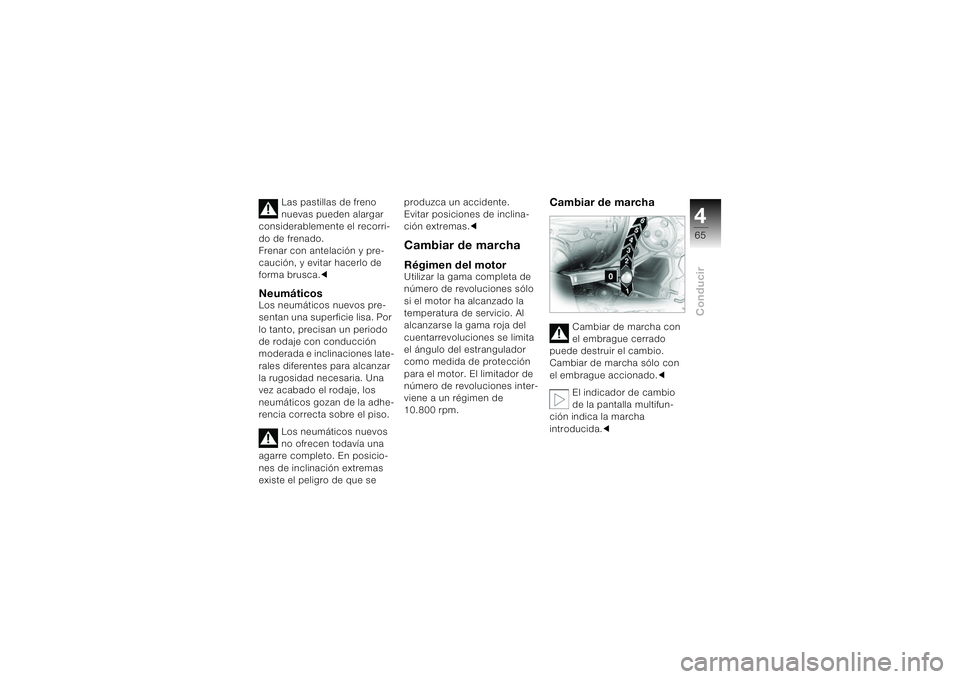 BMW MOTORRAD K 1200 S 2004 Manual de instrucciones (in Spanish) 465Conducir
Las pastillas de freno
nuevas pueden alargar
considerablemente el recorri-
do de frenado.
Frenar con antelación y pre-
caución, y evitar hacerlo de
forma brusca.c
NeumáticosLos neum BMW MOTORRAD K 1200 S 2004 Manual de instrucciones (in Spanish) 465Conducir
Las pastillas de freno
nuevas pueden alargar
considerablemente el recorri-
do de frenado.
Frenar con antelación y pre-
caución, y evitar hacerlo de
forma brusca.c
NeumáticosLos neum