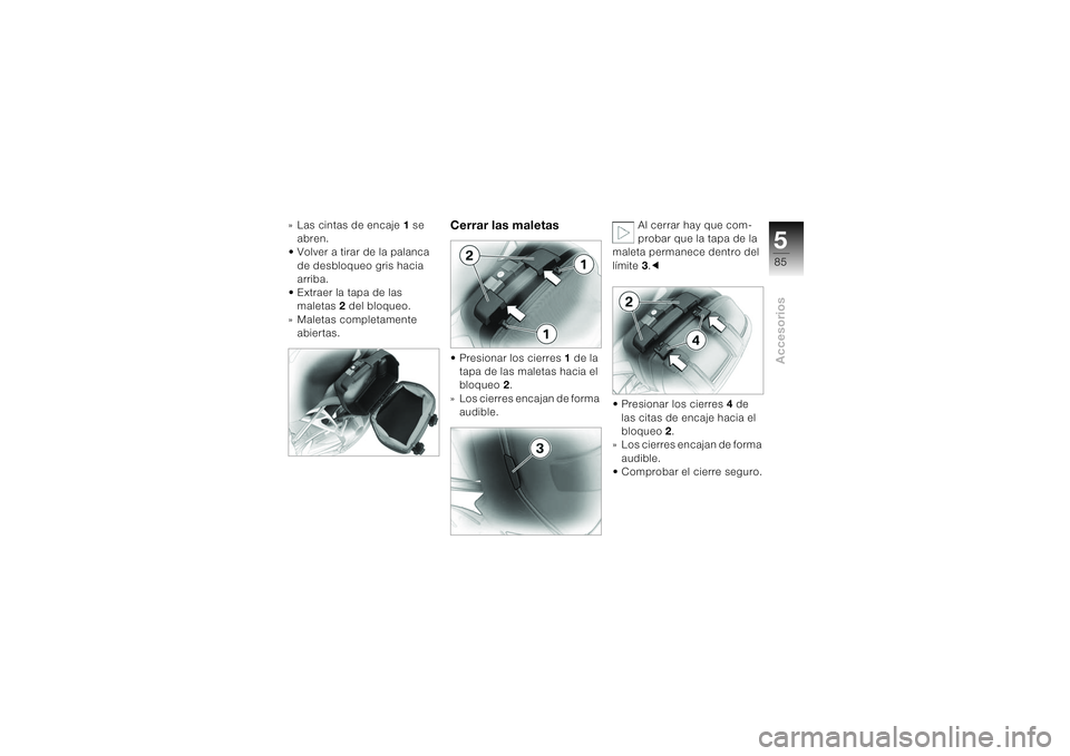 BMW MOTORRAD K 1200 S 2004  Manual de instrucciones (in Spanish) 585Accesorios
» Las cintas de encaje 1 se 
abren.
• Volver a tirar de la palanca 
de desbloqueo gris hacia 
arriba.
• Extraer la tapa de las 
maletas 2 del bloqueo.
» Maletas completamente 
abie